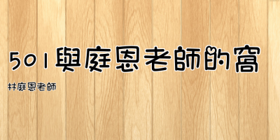 點擊可回首頁 501與庭恩老師的窩